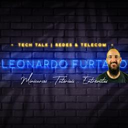 Leonardo Furtado | Tech Talk | Redes & Telecom